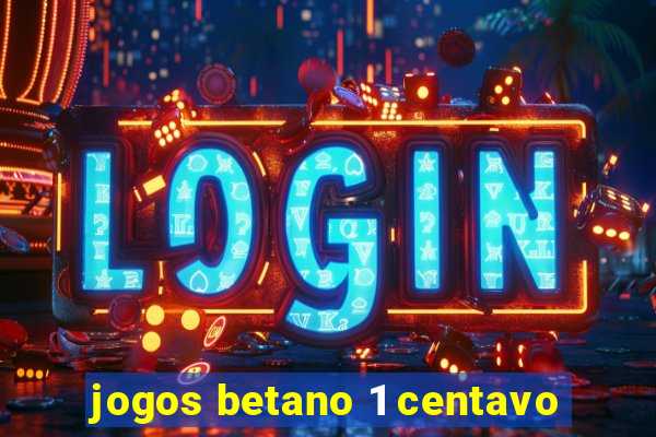 jogos betano 1 centavo